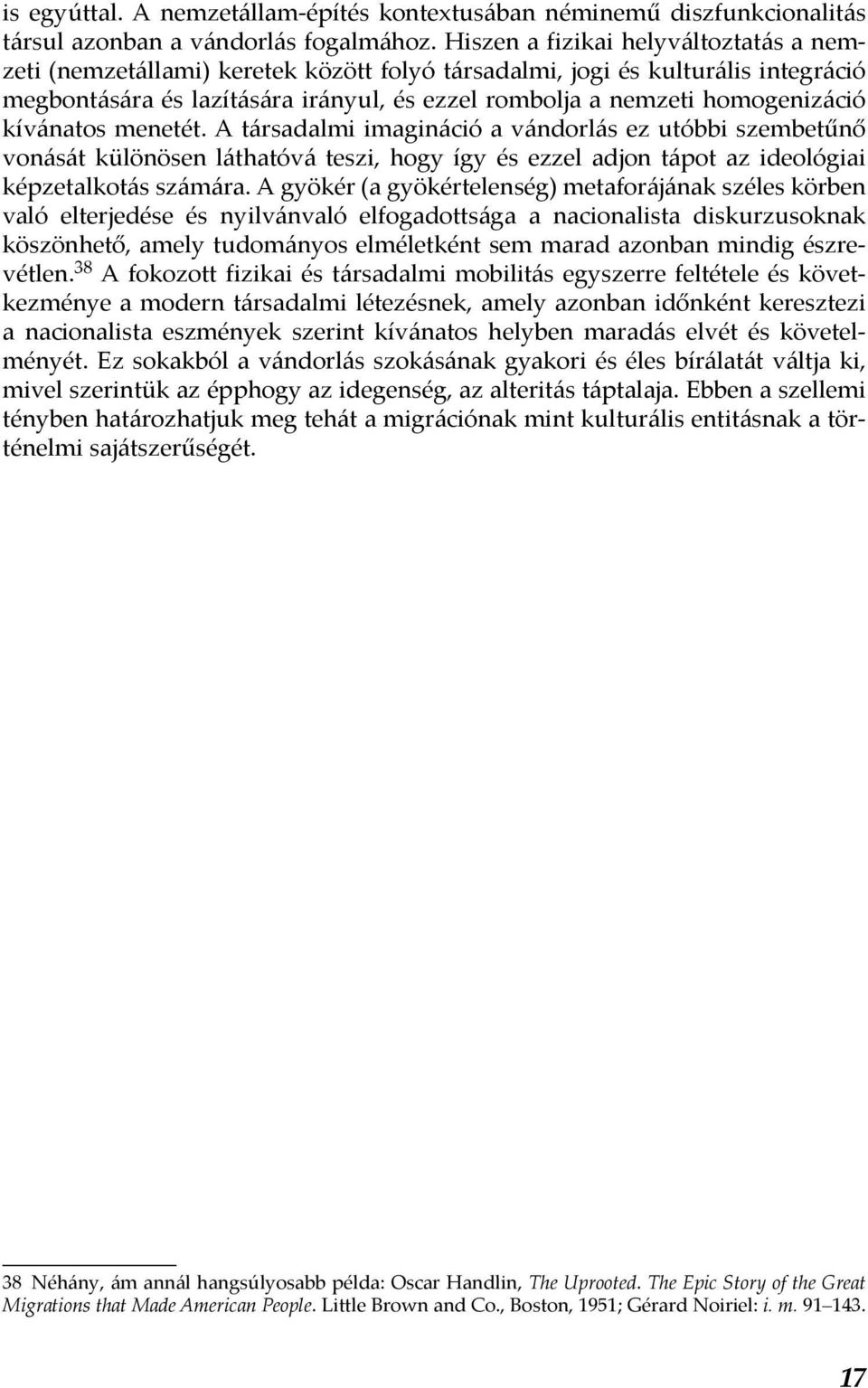 kívánatos menetét. A társadalmi imagináció a vándorlás ez utóbbi szembetűnő vonását különösen láthatóvá teszi, hogy így és ezzel adjon tápot az ideológiai képzetalkotás számára.