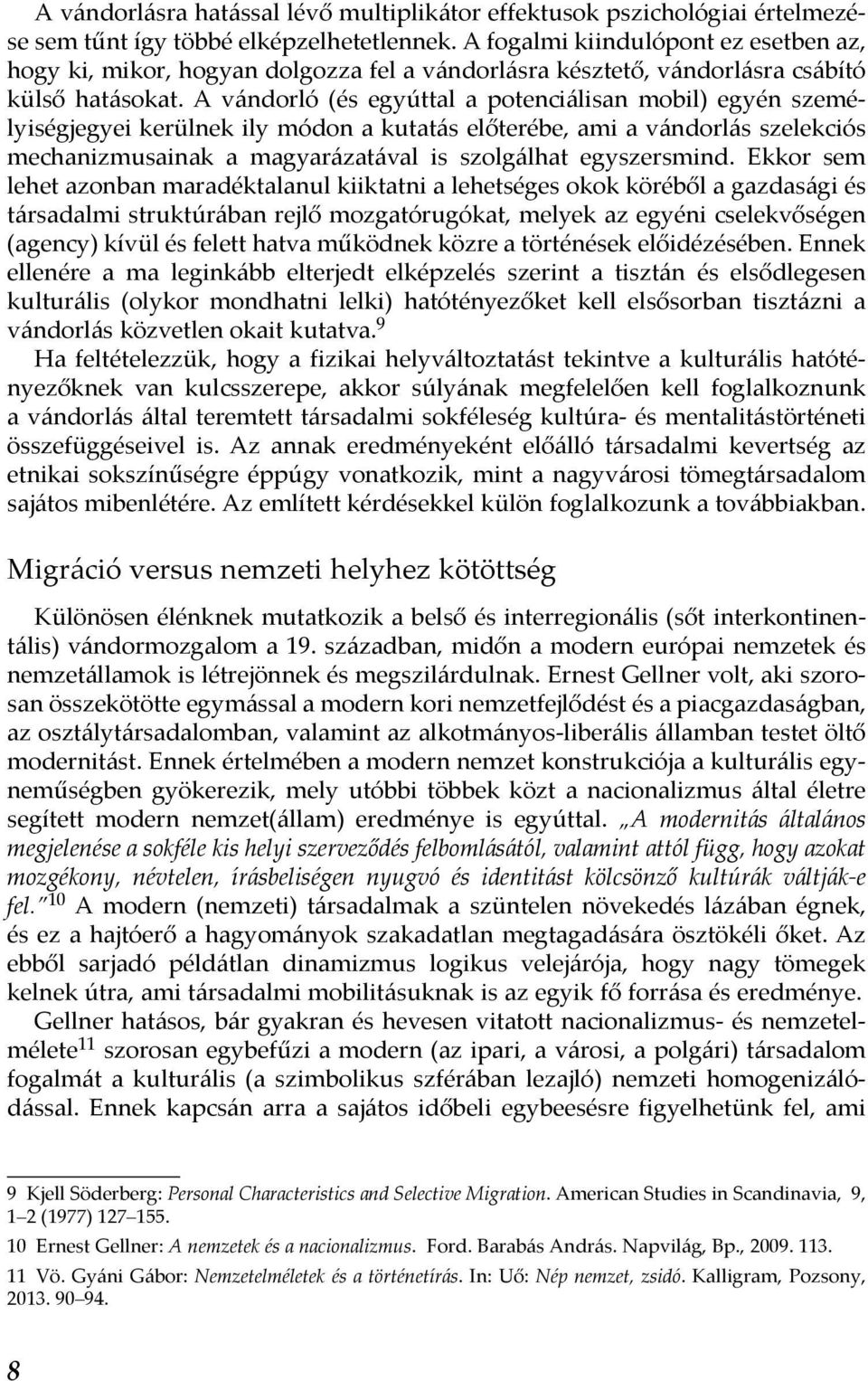 A vándorló (és egyúttal a potenciálisan mobil) egyén személyiségjegyei kerülnek ily módon a kutatás előterébe, ami a vándorlás szelekciós mechanizmusainak a magyarázatával is szolgálhat egyszersmind.