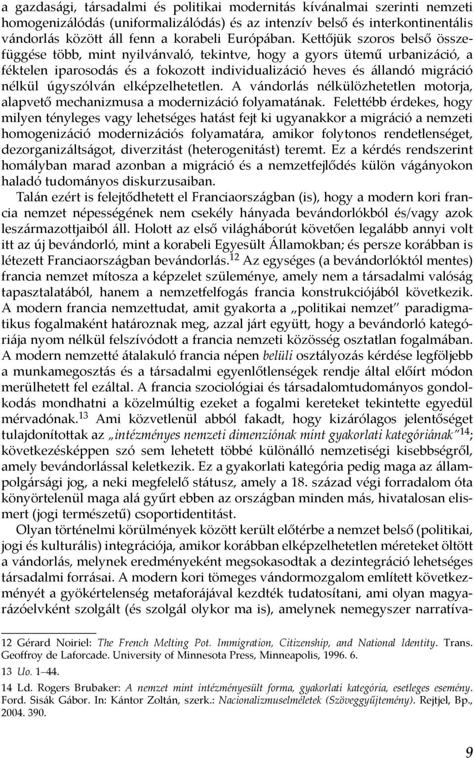 Kettőjük szoros belső összefüggése több, mint nyilvánvaló, tekintve, hogy a gyors ütemű urbanizáció, a féktelen iparosodás és a fokozott individualizáció heves és állandó migráció nélkül úgyszólván