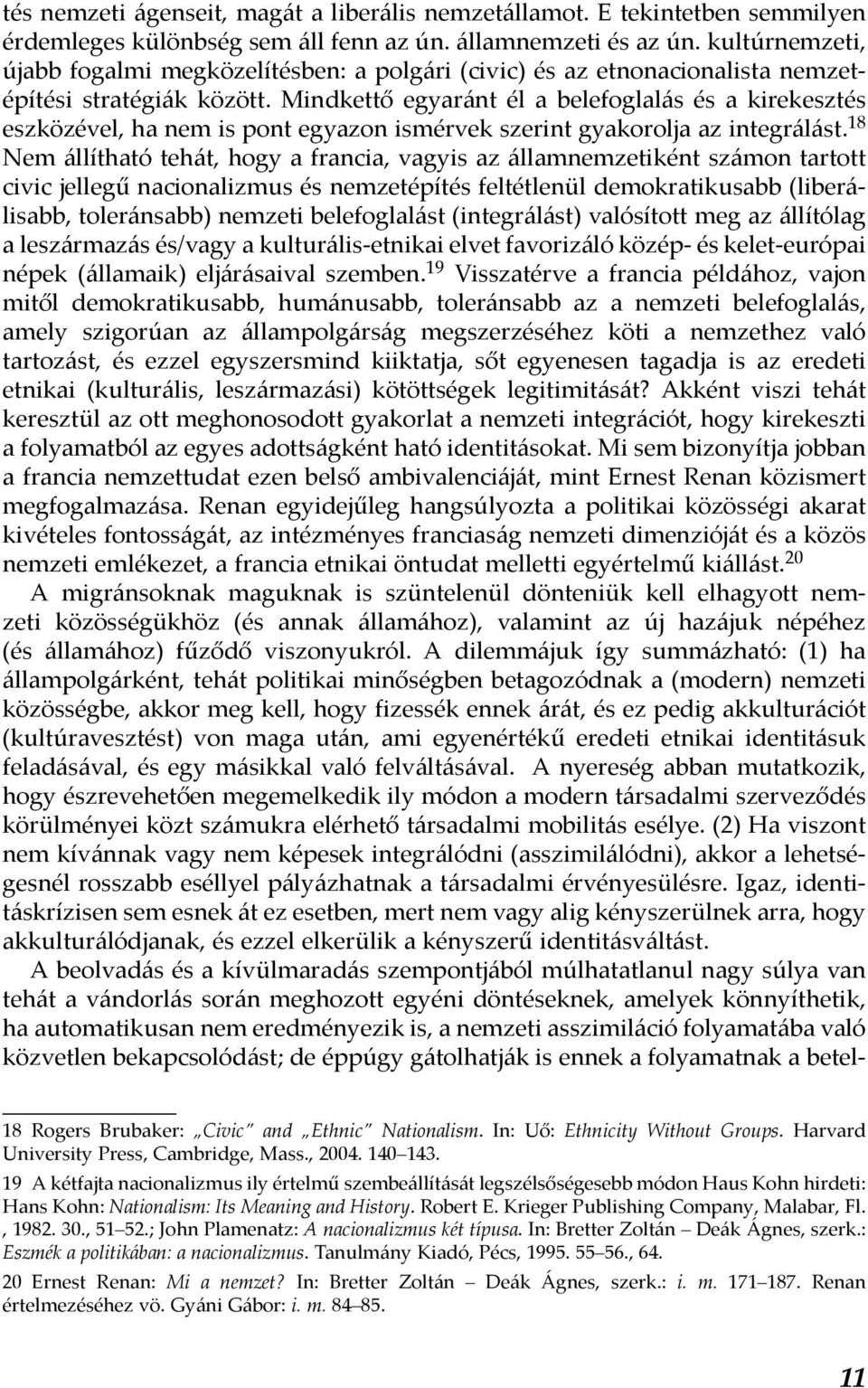 Mindkettő egyaránt él a belefoglalás és a kirekesztés eszközével, ha nem is pont egyazon ismérvek szerint gyakorolja az integrálást.