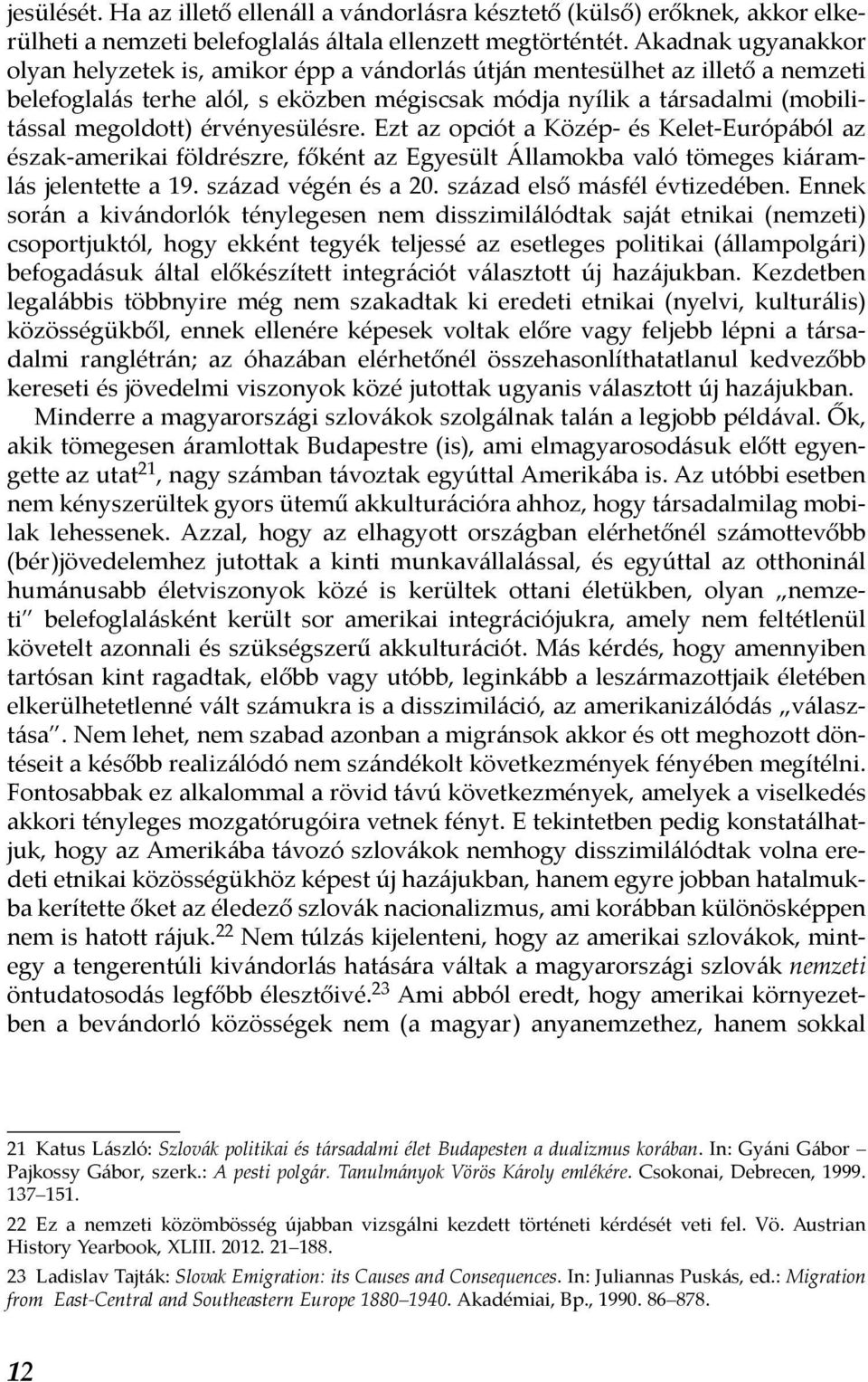 érvényesülésre. Ezt az opciót a Közép- és Kelet-Európából az észak-amerikai földrészre, főként az Egyesült Államokba való tömeges kiáramlás jelentette a 19. század végén és a 20.