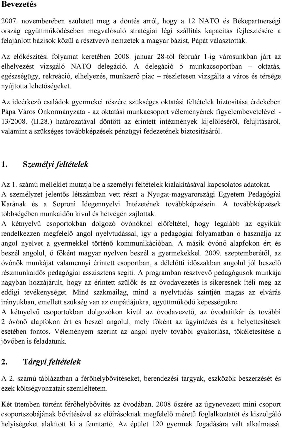 résztvevő nemzetek a magyar bázist, Pápát választották. Az előkészítési folyamat keretében 2008. január 28-tól február 1-ig városunkban járt az elhelyezést vizsgáló NATO delegáció.