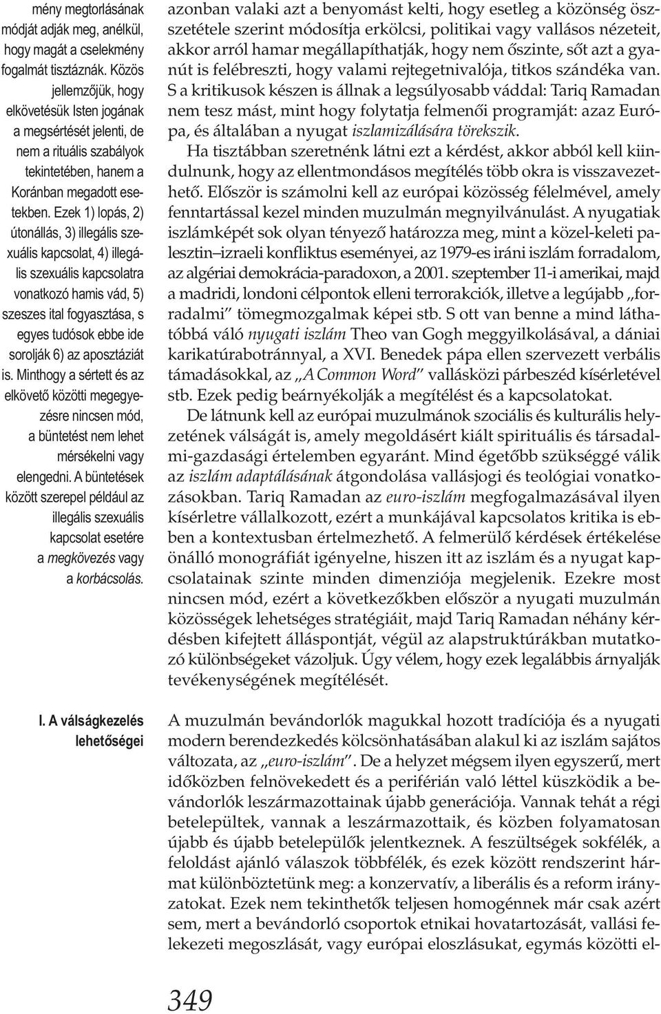 Ezek 1) lopás, 2) útonállás, 3) illegális szexuális kapcsolat, 4) illegális szexuális kapcsolatra vonatkozó hamis vád, 5) szeszes ital fogyasztása, s egyes tudósok ebbe ide sorolják 6) az aposztáziát