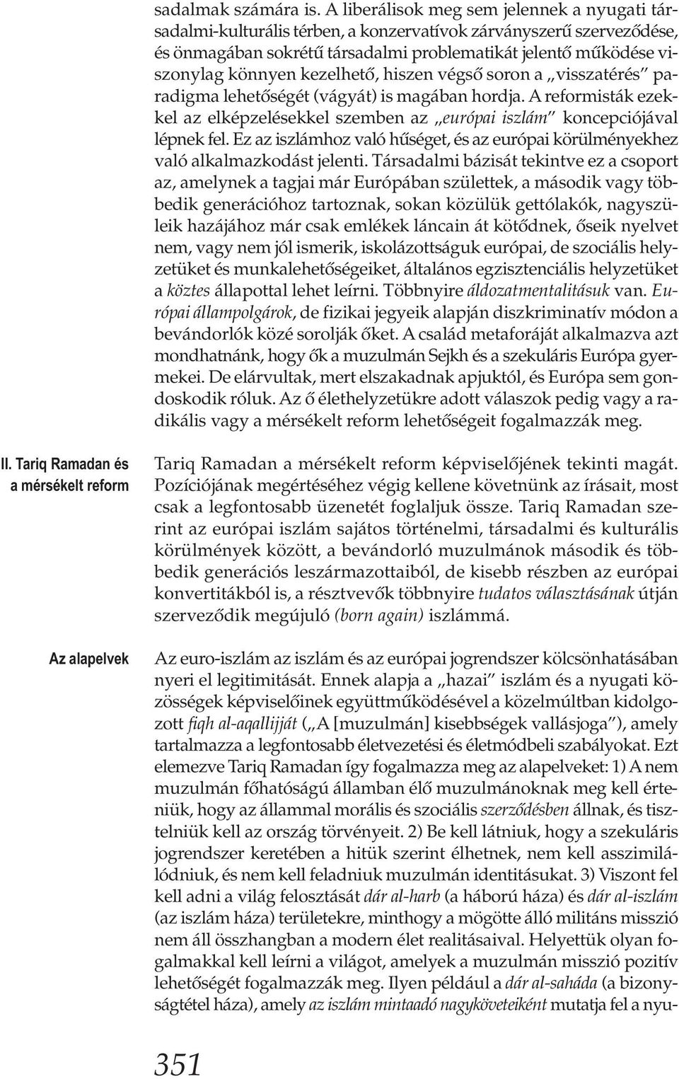 kezelhető, hiszen végső soron a visszatérés paradigma lehetőségét (vágyát) is magában hordja. A reformisták ezekkel az elképzelésekkel szemben az európai iszlám koncepciójával lépnek fel.