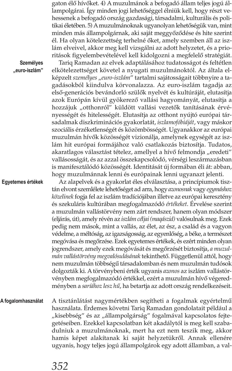 5) A muzulmánoknak ugyanolyan lehetőségük van, mint minden más állampolgárnak, aki saját meggyőződése és hite szerint él.