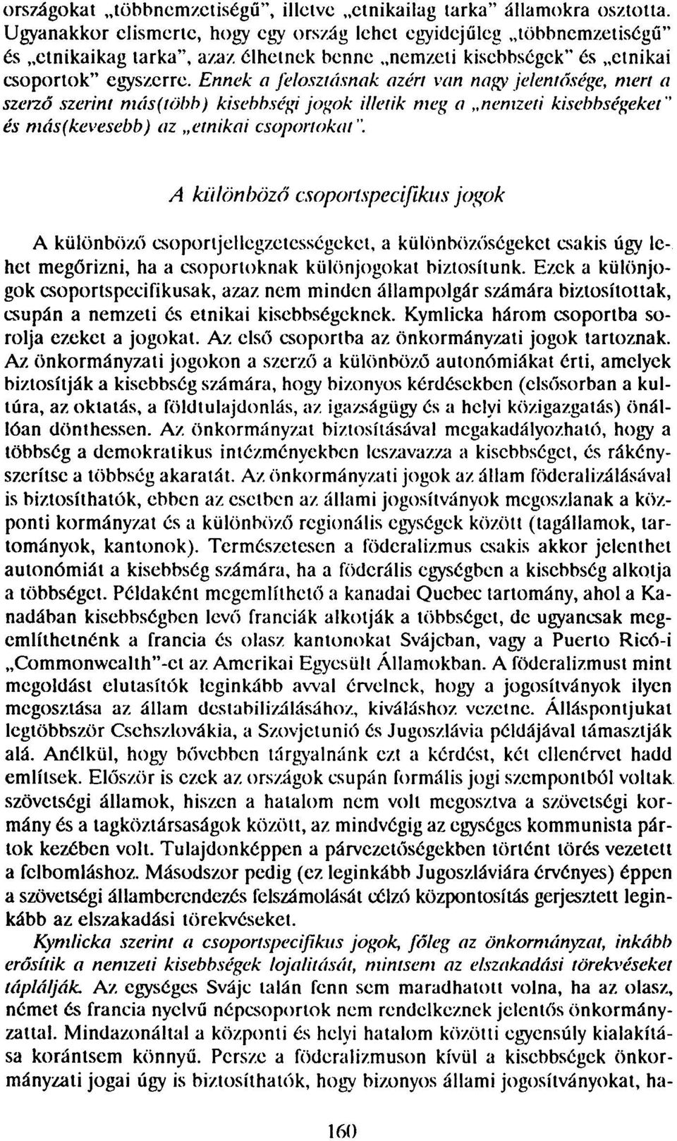 Ennek a felosztásnak azért van nagy jelentősége, mert a szerző szerint más(több) kisebbségi jogok illetik meg a nemzeti kisebbségeket" és más(kevesebb) az etnikai csoportokat".