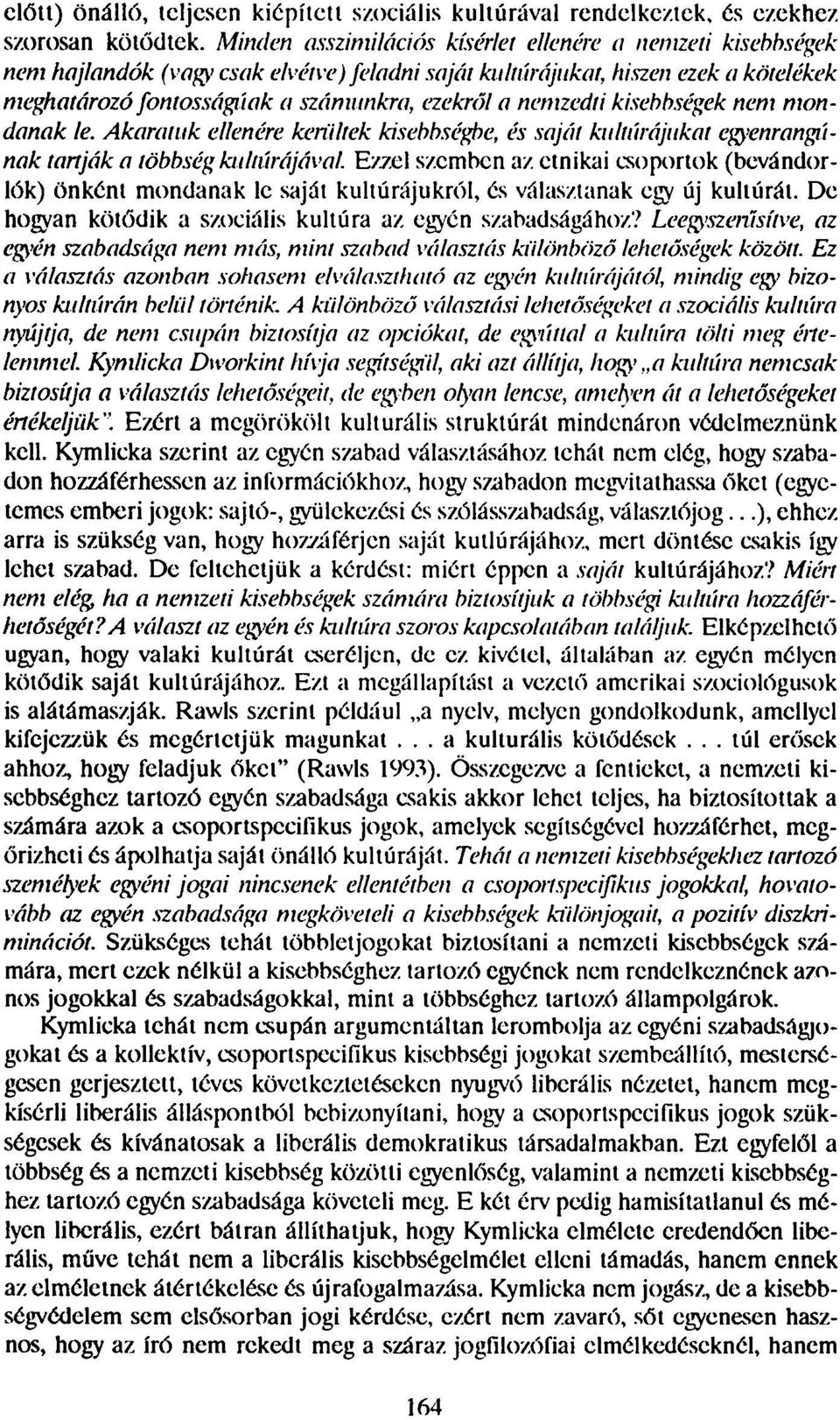 nemzedti kisebbségek nem mondanak le. Akaratuk ellenére kerültek kisebbségbe, és saját kultúrájukat egyenrangiínak tartják a többség kultúrájával.