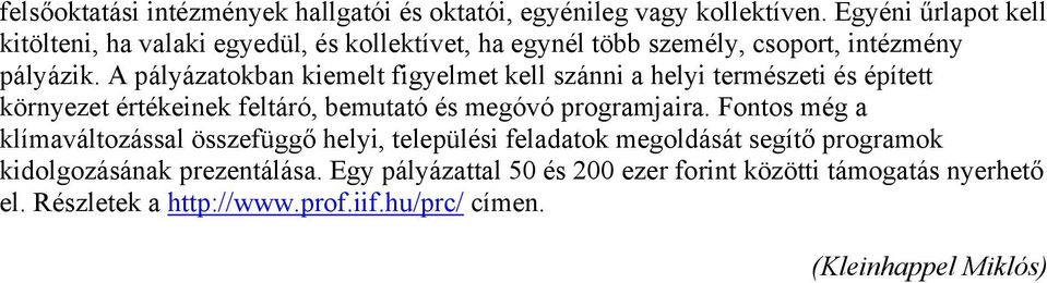 A pályázatokban kiemelt figyelmet kell szánni a helyi természeti és épített környezet értékeinek feltáró, bemutató és megóvó programjaira.