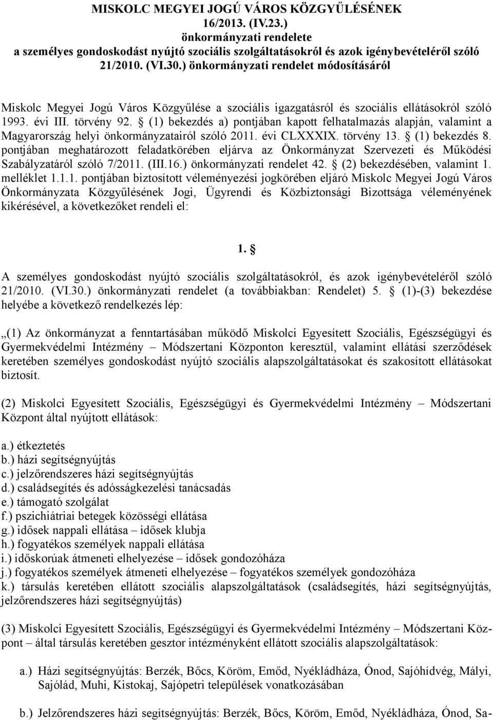 (1) bekezdés a) pontjában kapott felhatalmazás alapján, valamint a Magyarország helyi önkormányzatairól szóló 2011. évi CLXXXIX. törvény 13. (1) bekezdés 8.