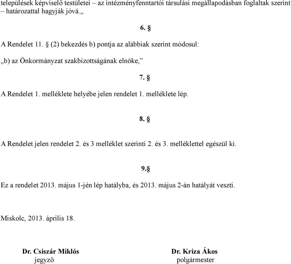 melléklete helyébe jelen rendelet 1. melléklete lép. 8. A Rendelet jelen rendelet 2. és 3 melléklet szerinti 2. és 3. melléklettel egészül ki.