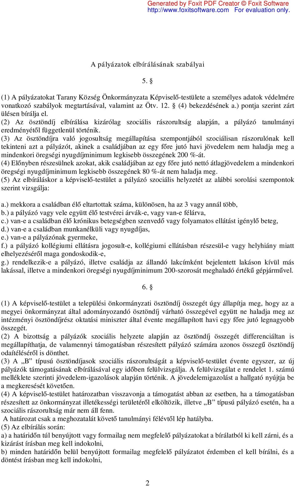 (3) Az ösztöndíjra való jogosultság megállapítása szempontjából szociálisan rászorulónak kell tekinteni azt a pályázót, akinek a családjában az egy főre jutó havi jövedelem nem haladja meg a