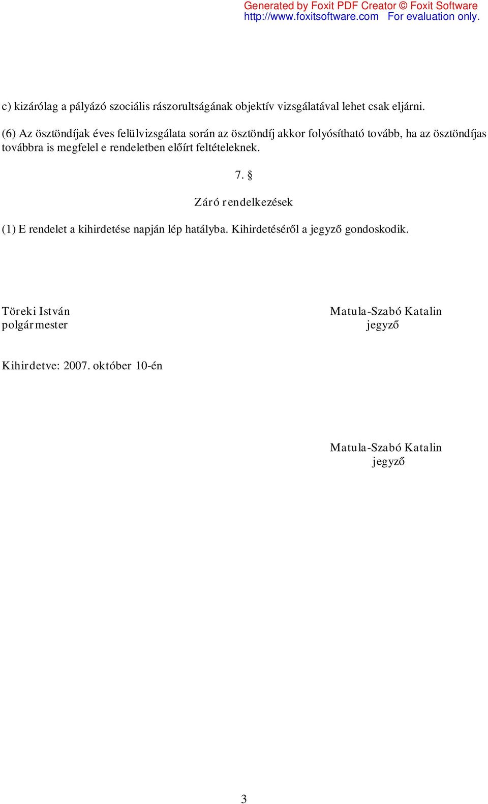 megfelel e rendeletben előírt feltételeknek. 7. Záró rendelkezések (1) E rendelet a kihirdetése napján lép hatályba.