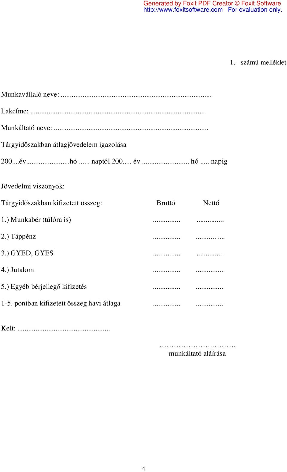 .. napig Jövedelmi viszonyok: Tárgyidőszakban kifizetett összeg: Bruttó Nettó 1.) Munkabér (túlóra is)...... 2.