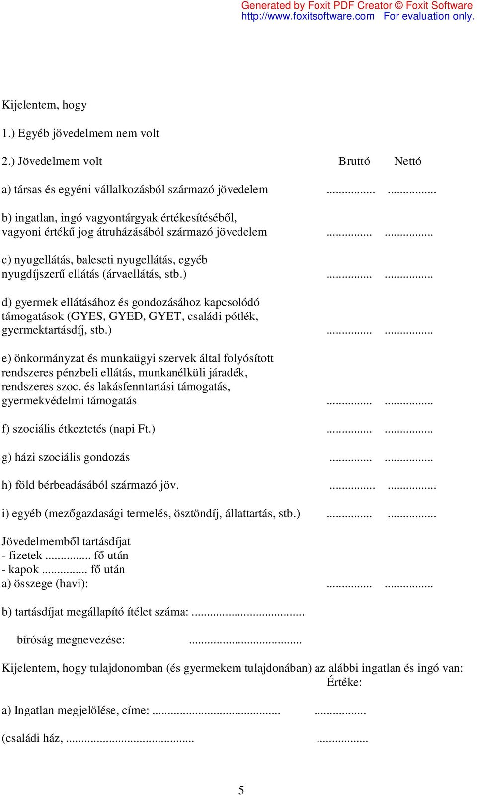 )...... e) önkormányzat és munkaügyi szervek által folyósított rendszeres pénzbeli ellátás, munkanélküli járadék, rendszeres szoc. és lakásfenntartási támogatás, gyermekvédelmi támogatás.