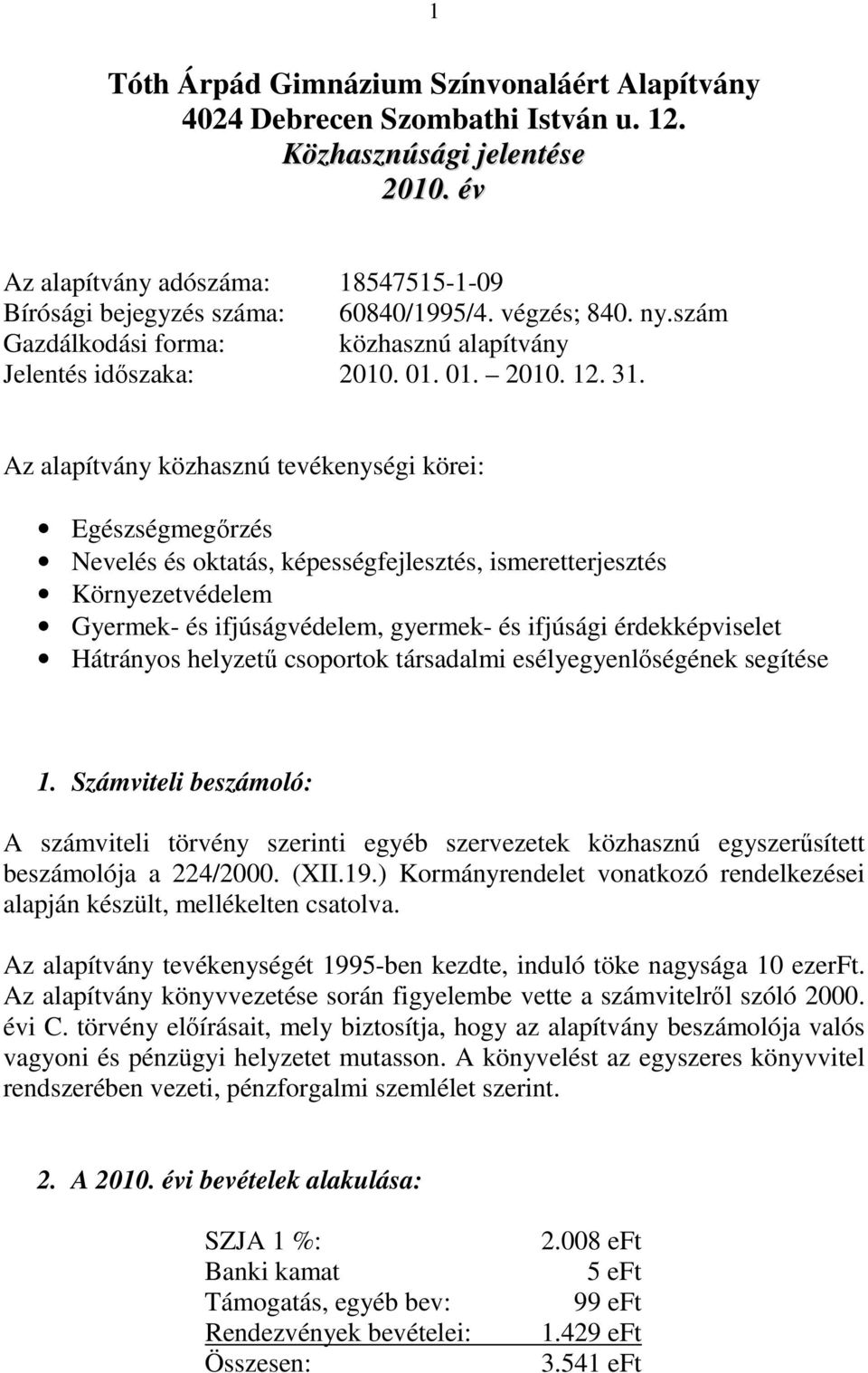 Az alapítvány közhasznú tevékenységi körei: Egészségmegőrzés Nevelés és oktatás, képességfejlesztés, ismeretterjesztés Környezetvédelem Gyermek- és ifjúságvédelem, gyermek- és ifjúsági