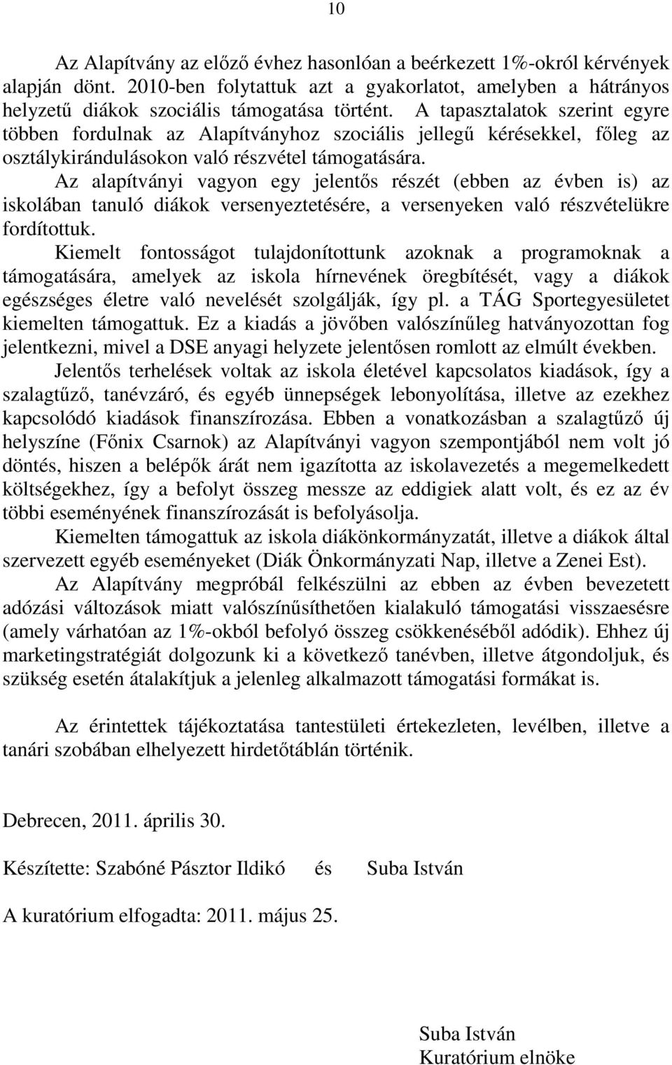 Az alapítványi vagyon egy jelentős részét (ebben az évben is) az iskolában tanuló diákok versenyeztetésére, a versenyeken való részvételükre fordítottuk.