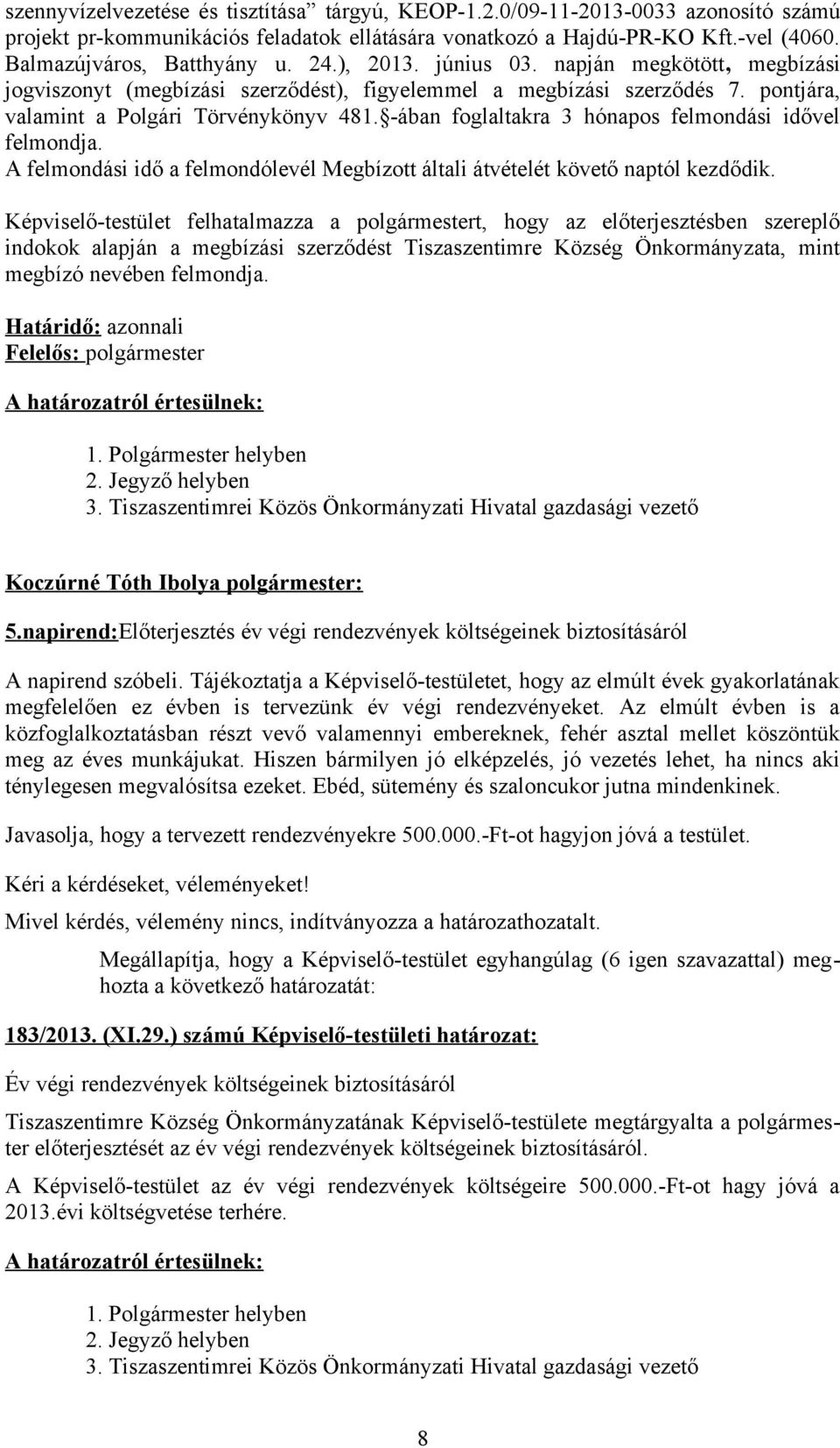 -ában foglaltakra 3 hónapos felmondási idővel felmondja. A felmondási idő a felmondólevél Megbízott általi átvételét követő naptól kezdődik.