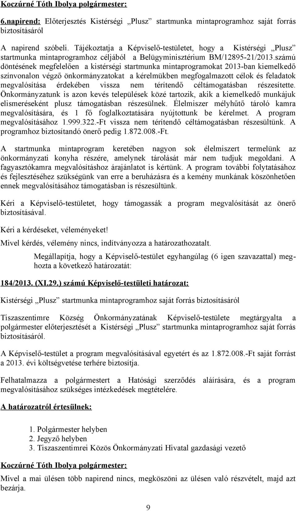 számú döntésének megfelelően a kistérségi startmunka mintaprogramokat 2013-ban kiemelkedő színvonalon végző önkormányzatokat a kérelmükben megfogalmazott célok és feladatok megvalósítása érdekében