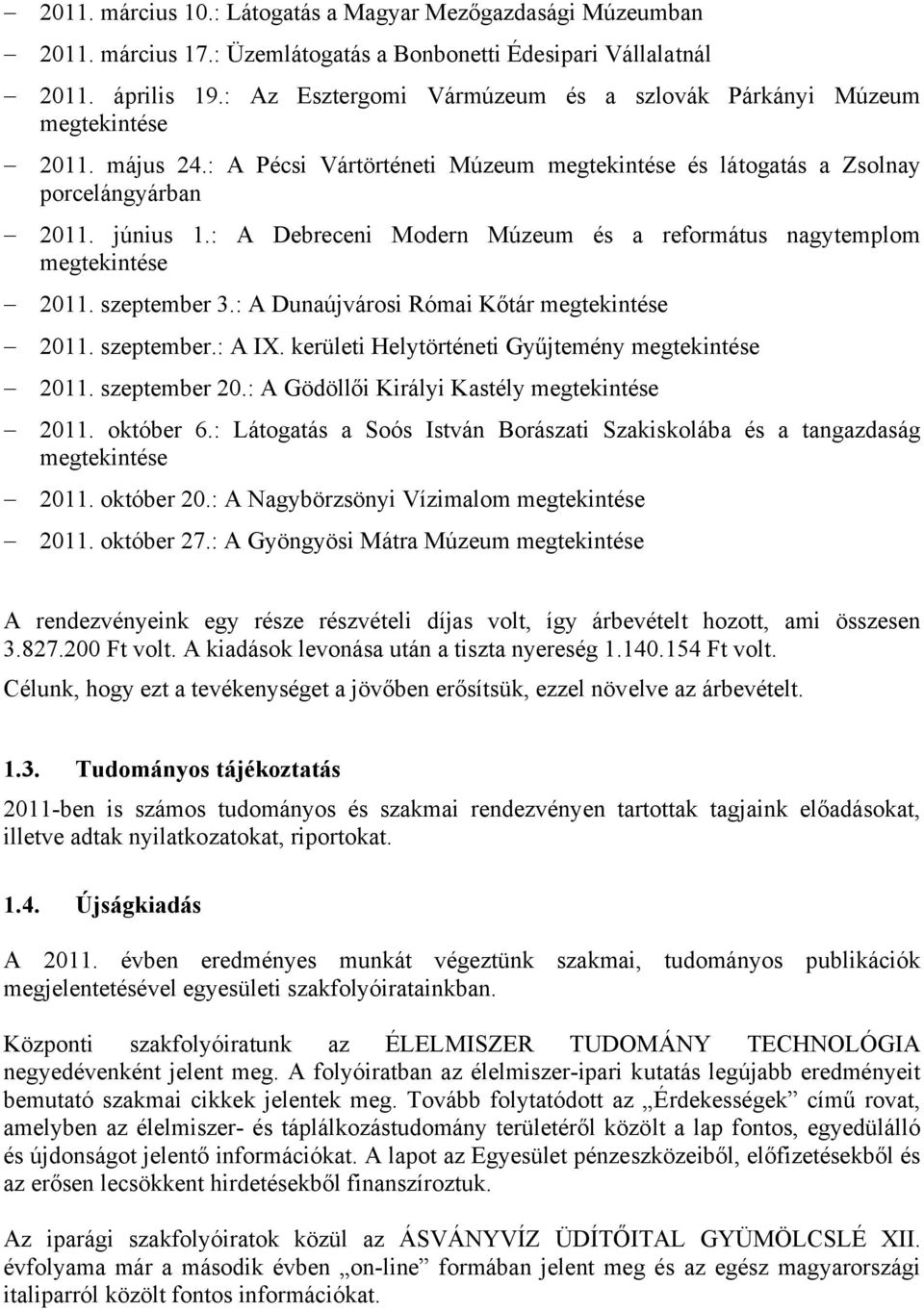 : A Debreceni Modern Múzeum és a református nagytemplom megtekintése 2011. szeptember 3.: A Dunaújvárosi Római Kőtár megtekintése 2011. szeptember.: A IX.