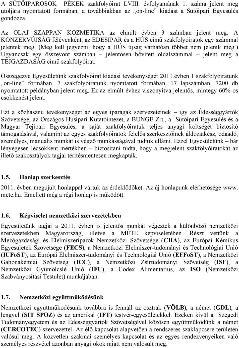 (Meg kell jegyezni, hogy a HÚS újság várhatóan többet nem jelenik meg.) Ugyancsak egy összevont számban jelentősen bővített oldalszámmal jelent meg a TEJGAZDASÁG című szakfolyóirat.