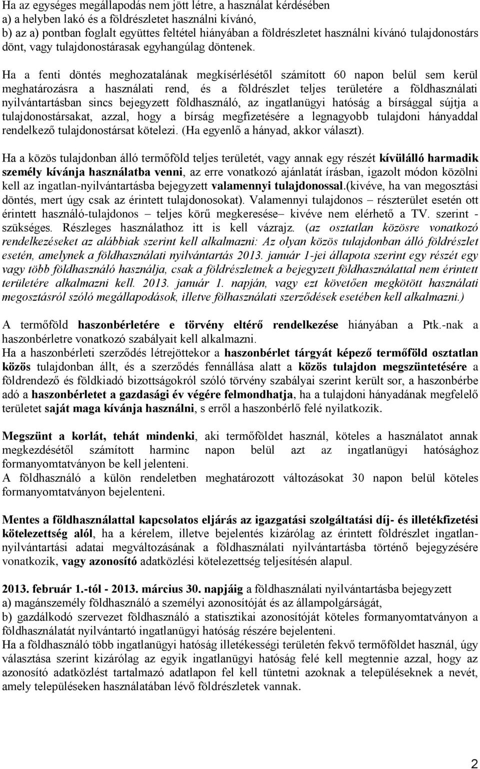 Ha a fenti döntés meghozatalának megkísérlésétől számított 60 napon belül sem kerül meghatározásra a használati rend, és a földrészlet teljes területére a földhasználati nyilvántartásban sincs