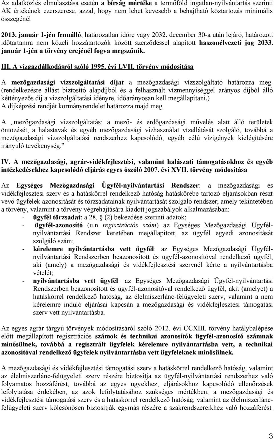 január 1-jén a törvény erejénél fogva megszűnik. III. A vízgazdálkodásról szóló 1995. évi LVII. törvény módosítása A mezőgazdasági vízszolgáltatási díjat a mezőgazdasági vízszolgáltató határozza meg.