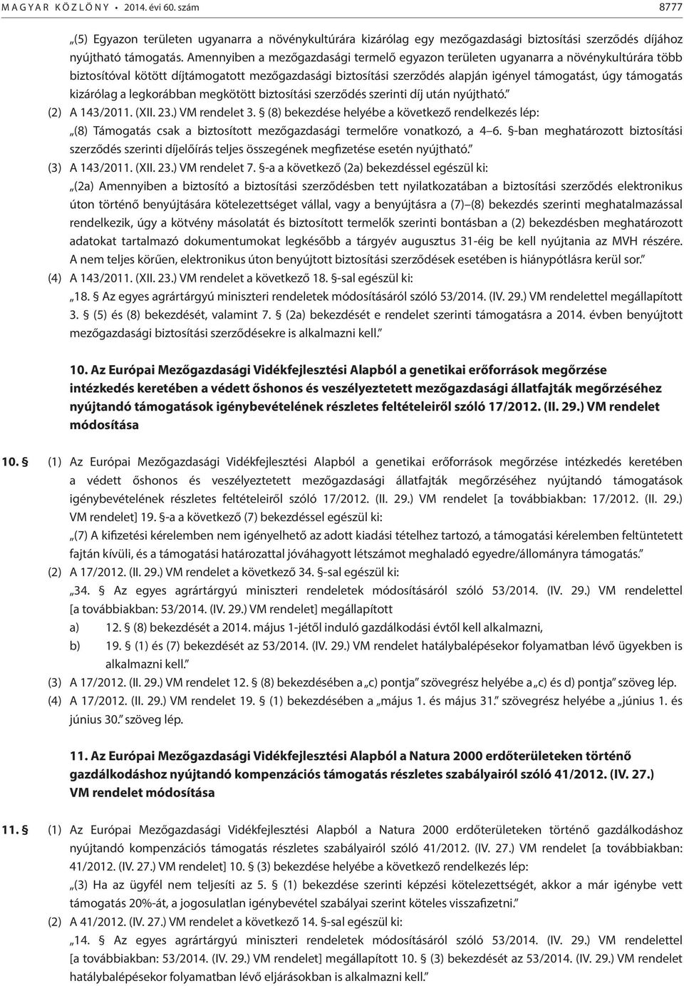 kizárólag a legkorábban megkötött biztosítási szerződés szerinti díj után nyújtható. (2) A 143/2011. (XII. 23.) VM rendelet 3.