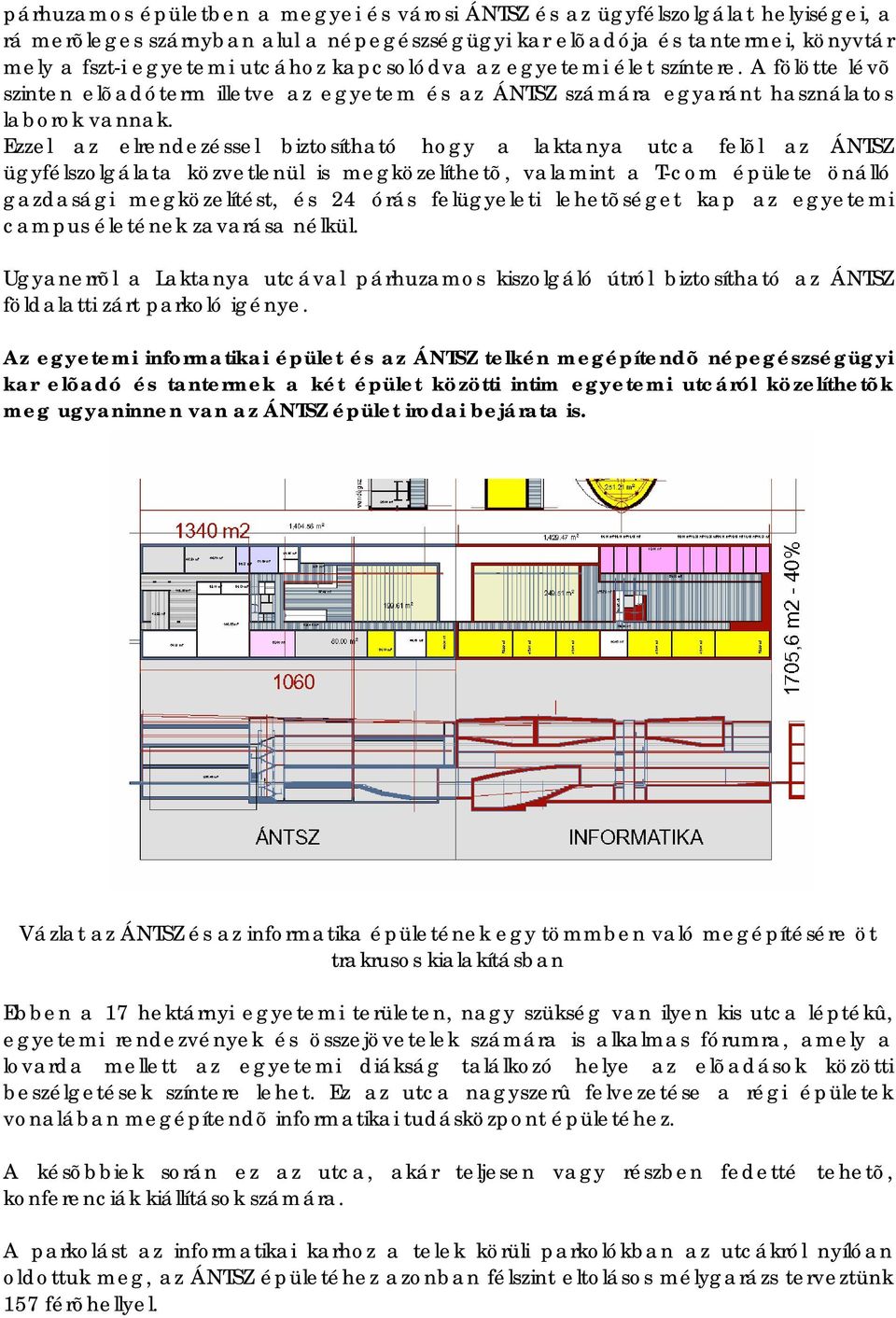 Ezzel az elrendezéssel biztosítható hogy a laktanya utca felõl az ÁNTSZ ügyfélszolgálata közvetlenül is megközelíthetõ, valamint a T-com épülete önálló gazdasági megközelítést, és 24 órás felügyeleti