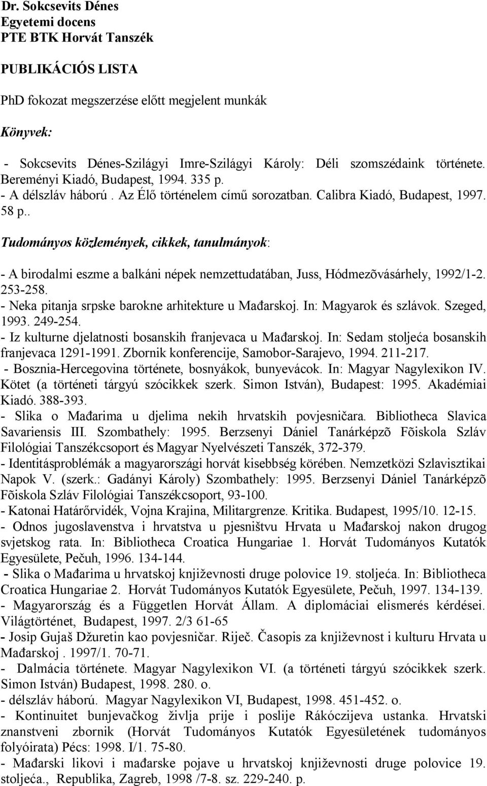 . Tudományos közlemények, cikkek, tanulmányok: - A birodalmi eszme a balkáni népek nemzettudatában, Juss, Hódmezõvásárhely, 1992/1-2. 253-258. - Neka pitanja srpske barokne arhitekture u Mađarskoj.