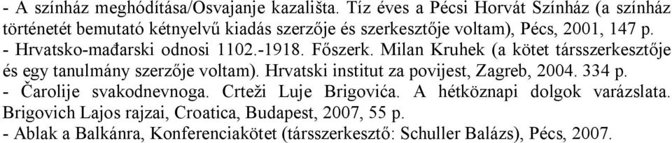 - Hrvatsko-mađarski odnosi 1102.-1918. Főszerk. Milan Kruhek (a kötet társszerkesztője és egy tanulmány szerzője voltam).