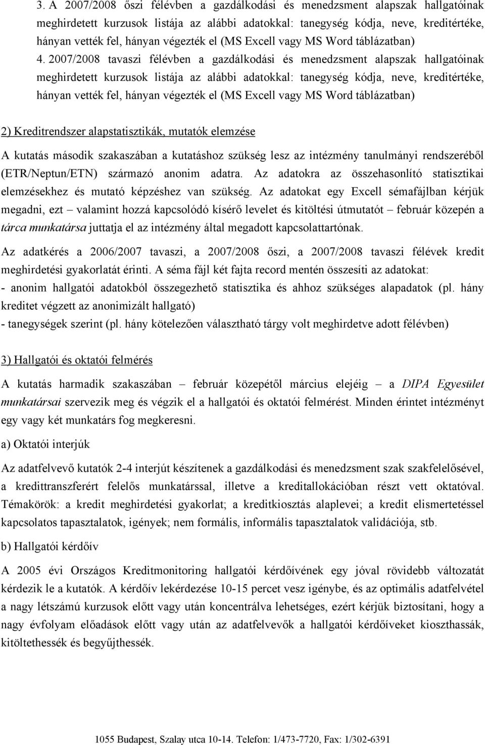 2007/2008 tavaszi félévben a gazdálkodási és menedzsment alapszak hallgatóinak meghirdetett kurzusok listája az alábbi adatokkal: tanegység kódja, neve, kreditértéke, hányan vették fel, hányan