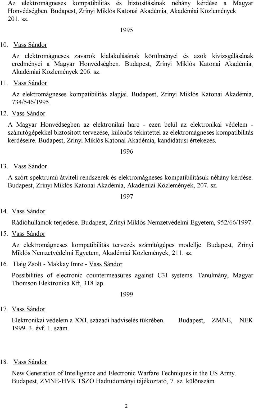 sz. 11. Vass Sándor Az elektromágneses kompatibilitás alapjai. Budapest, Zrínyi Miklós Katonai Akadémia, 734/546/1995. 12.