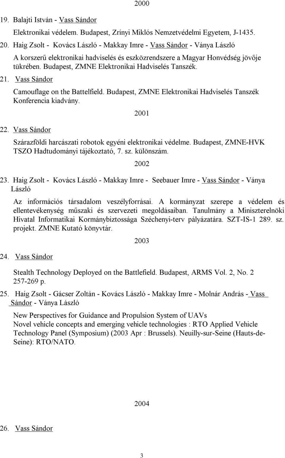 Vass Sándor 2001 Szárazföldi harcászati robotok egyéni elektronikai védelme. Budapest, ZMNE-HVK TSZO Hadtudományi tájékoztató, 7. sz. különszám. 2002 23.