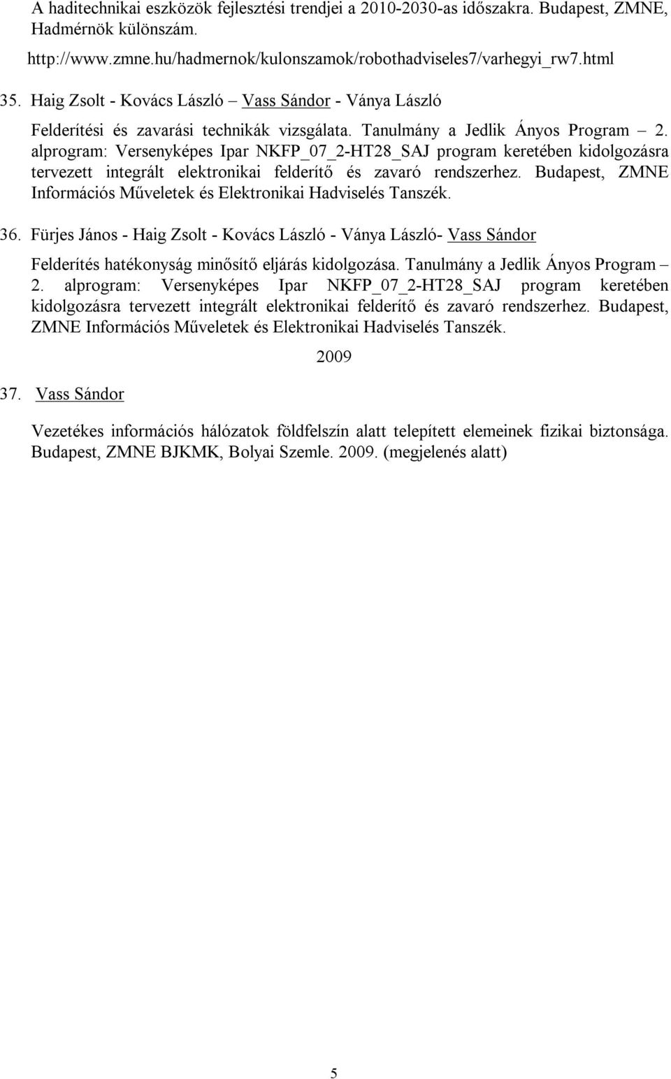 alprogram: Versenyképes Ipar NKFP_07_2-HT28_SAJ program keretében kidolgozásra tervezett integrált elektronikai felderítő és zavaró rendszerhez.