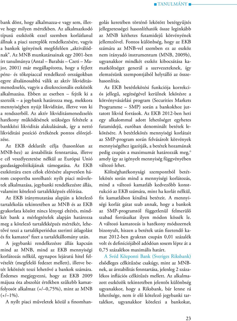 Az MNB munkatársainak egy 2001-ben írt tanulmánya (Antal Barabás Czeti Major, 2001) már megállapította, hogy a fejlett pénz- és tőkepiaccal rendelkező országokban egyre általánosabbá válik az aktív