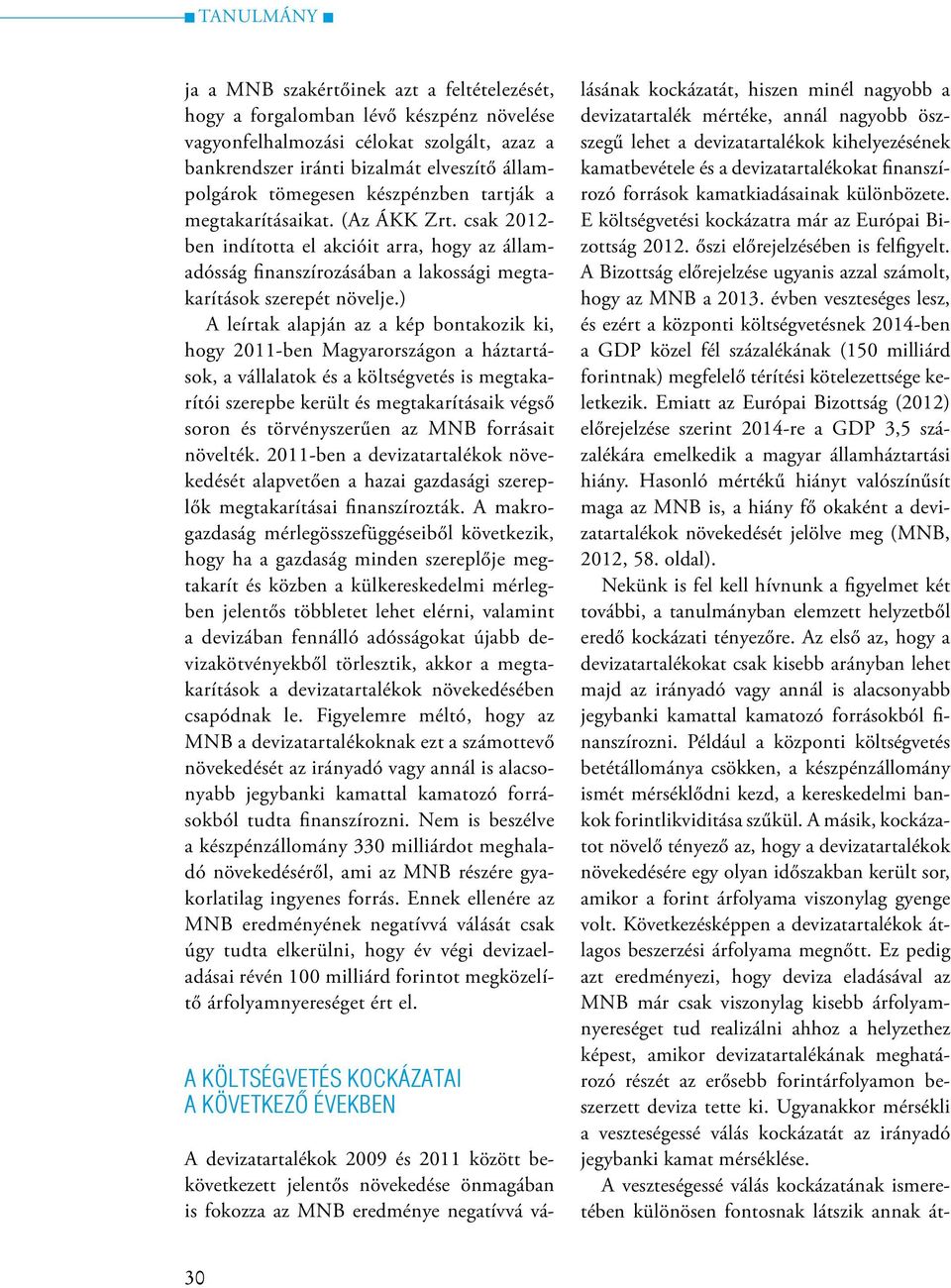 ) A leírtak alapján az a kép bontakozik ki, hogy 2011-ben Magyarországon a háztartások, a vállalatok és a költségvetés is megtakarítói szerepbe került és megtakarításaik végső soron és törvényszerűen