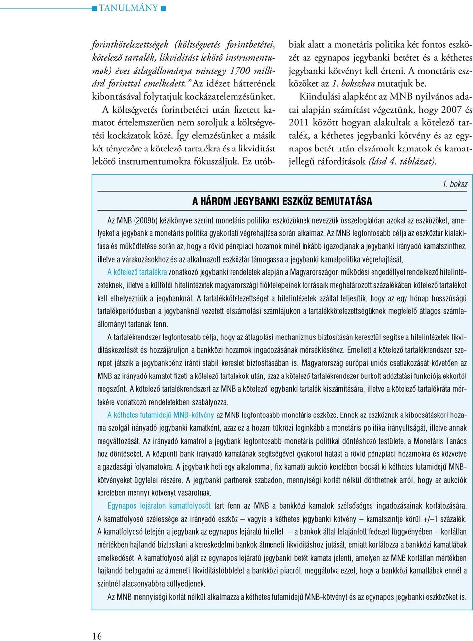 Így elemzésünket a másik két tényezőre a kötelező tartalékra és a likviditást lekötő instrumentumokra fókuszáljuk.