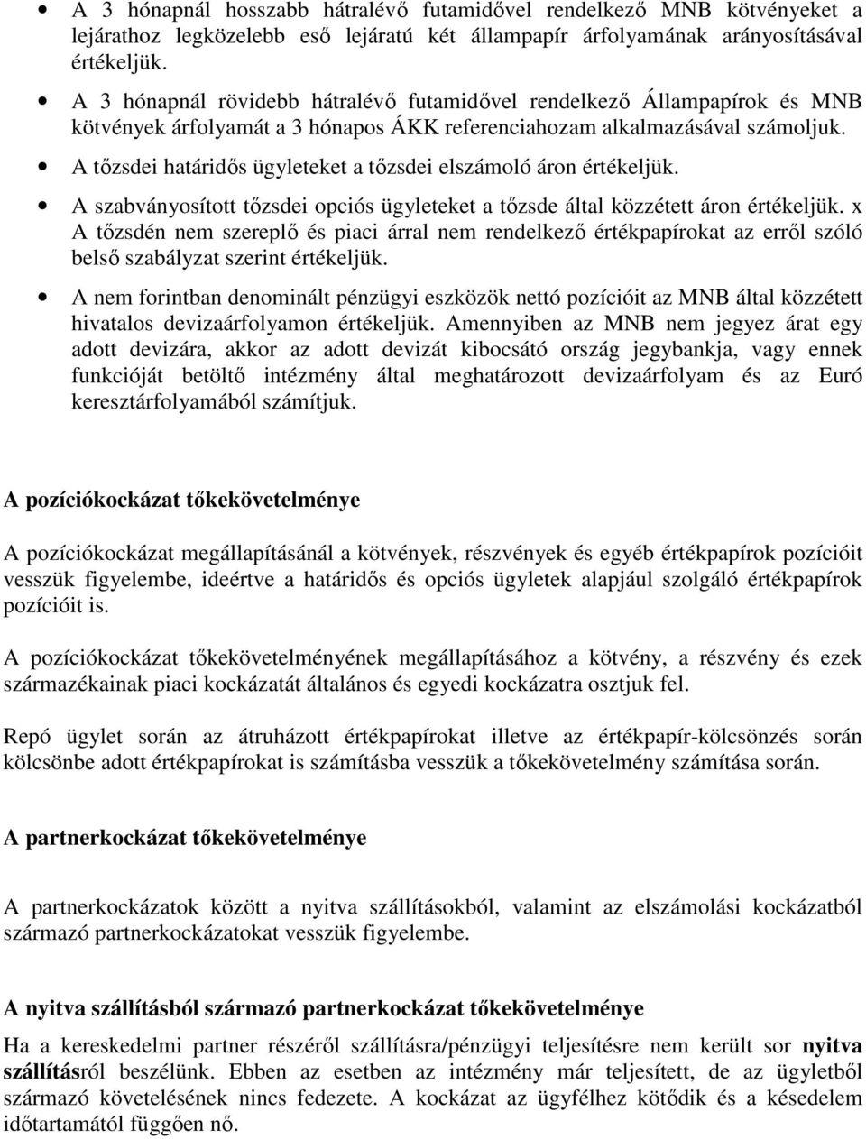 A tőzsdei határidős ügyleteket a tőzsdei elszámoló áron értékeljük. A szabványosított tőzsdei opciós ügyleteket a tőzsde által közzétett áron értékeljük.