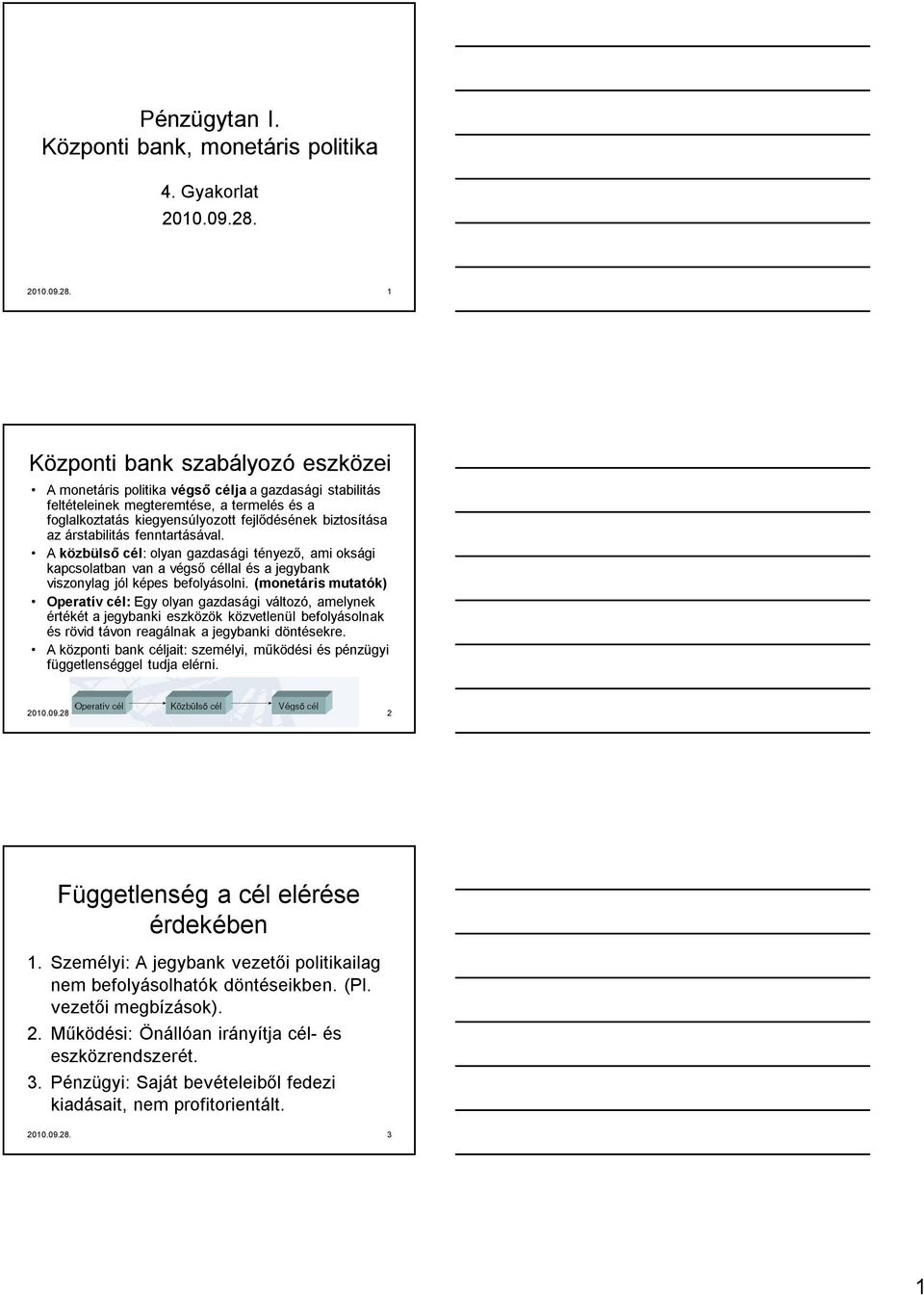 1 Központi bank szabályozó eszközei A monetáris politika végső célja a gazdasági stabilitás feltételeinek megteremtése, a termelés és a foglalkoztatás kiegyensúlyozott fejlődésének biztosítása az