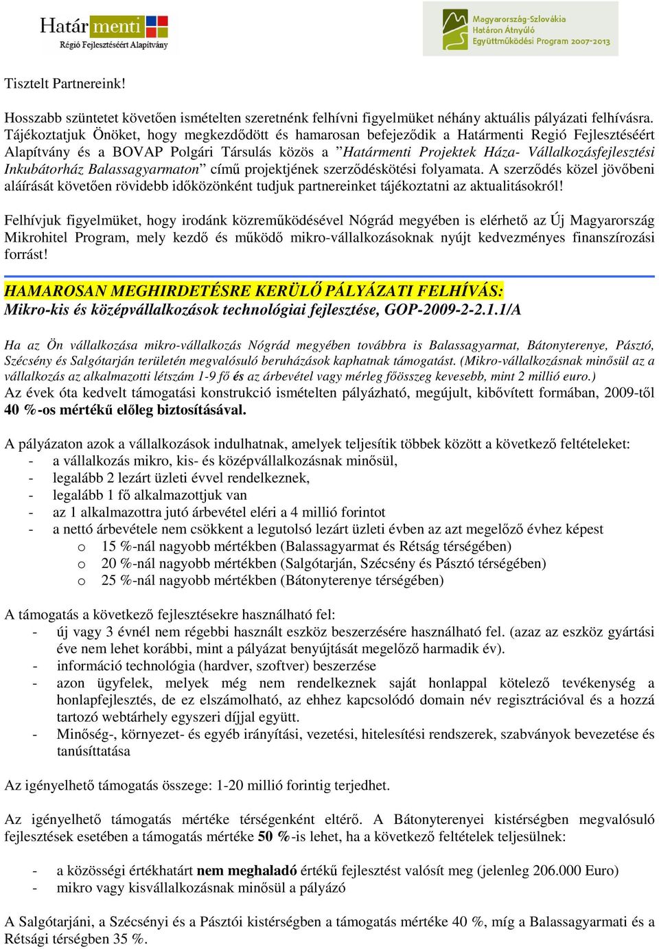 Inkubátorház Balassagyarmaton címő projektjének szerzıdéskötési folyamata. A szerzıdés közel jövıbeni aláírását követıen rövidebb idıközönként tudjuk partnereinket tájékoztatni az aktualitásokról!