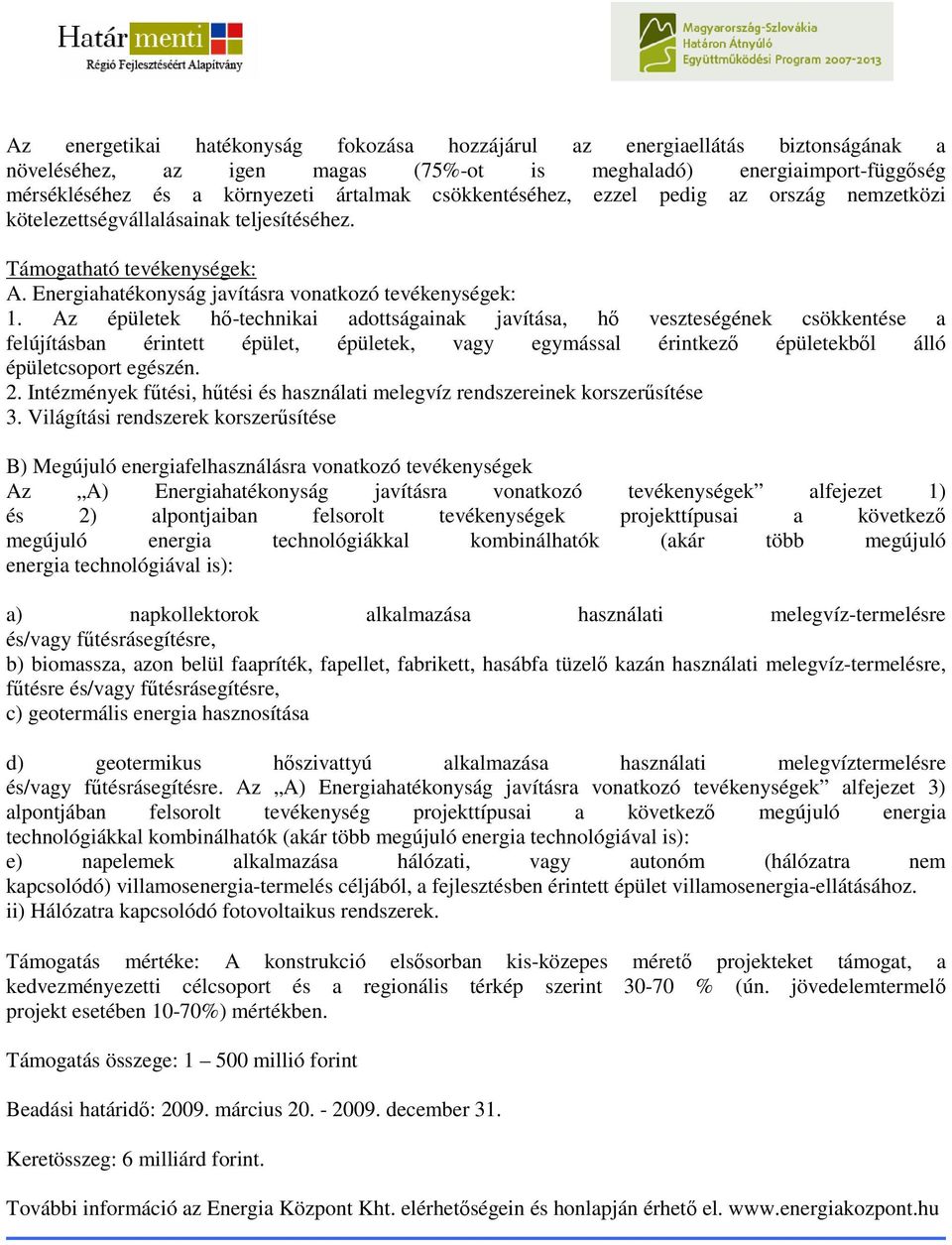 Az épületek hı-technikai adottságainak javítása, hı veszteségének csökkentése a felújításban érintett épület, épületek, vagy egymással érintkezı épületekbıl álló épületcsoport egészén. 2.