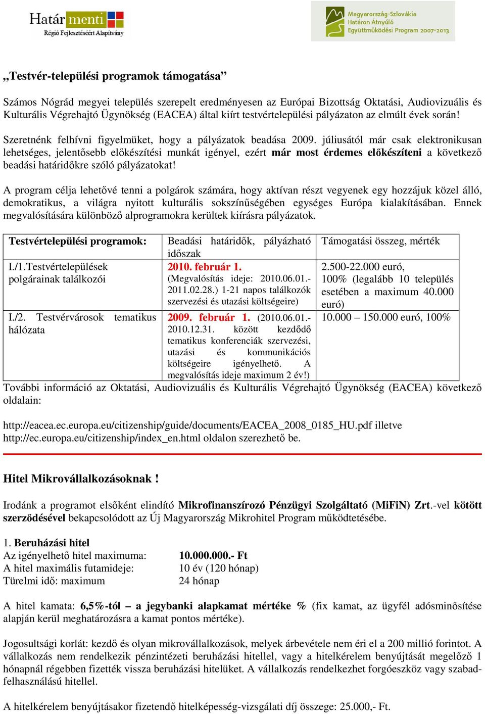 júliusától már csak elektronikusan lehetséges, jelentısebb elıkészítési munkát igényel, ezért már most érdemes elıkészíteni a következı beadási határidıkre szóló pályázatokat!