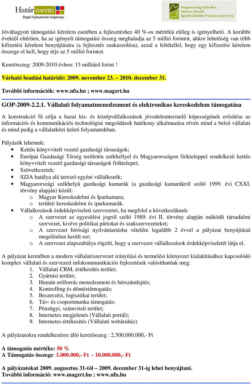 feltétellel, hogy egy kifizetési kérelem összege el kell, hogy érje az 5 millió forintot. Keretösszeg: 2009-2010 évben: 15 milliárd forint! Várható beadási határidı: 2009. november 23. 2010.