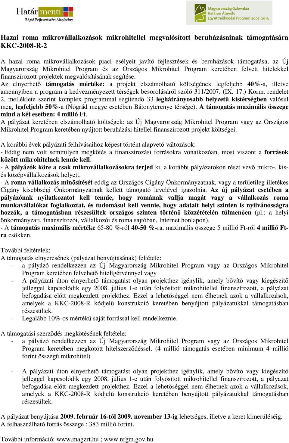 Az elnyerhetı támogatás mértéke: a projekt elszámolható költségének legfeljebb 40%-a, illetve amennyiben a program a kedvezményezett térségek besorolásáról szóló 311/2007. (IX. 17.) Korm. rendelet 2.