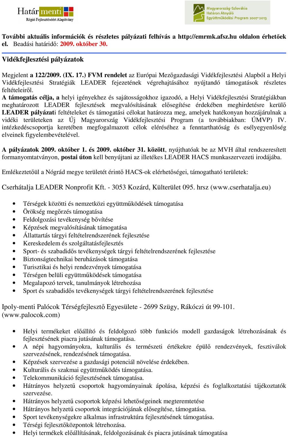 A támogatás célja, a helyi igényekhez és sajátosságokhoz igazodó, a Helyi Vidékfejlesztési Stratégiákban meghatározott LEADER fejlesztések megvalósításának elısegítése érdekében meghirdetésre kerülı