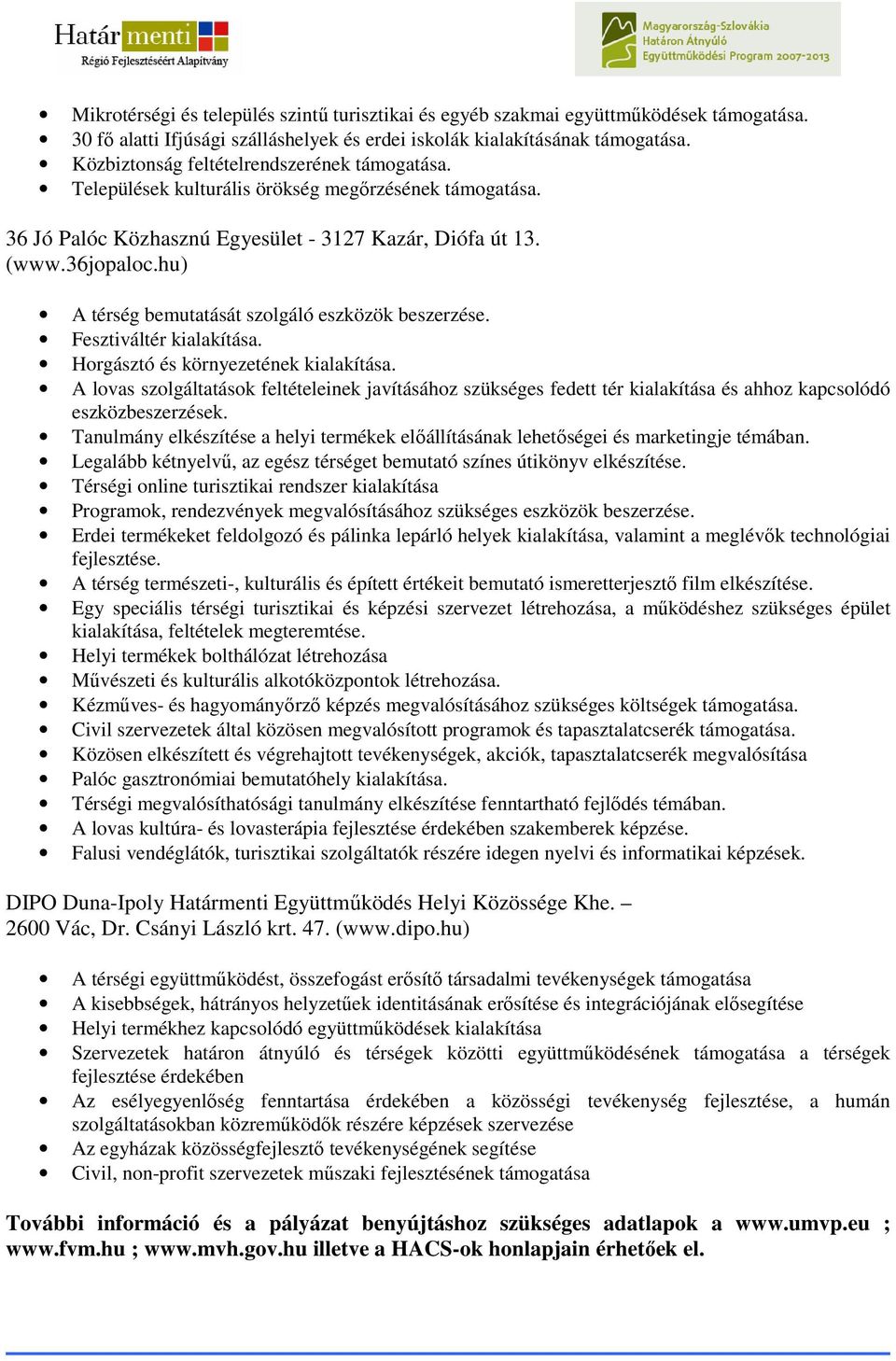 hu) A térség bemutatását szolgáló eszközök beszerzése. Fesztiváltér kialakítása. Horgásztó és környezetének kialakítása.