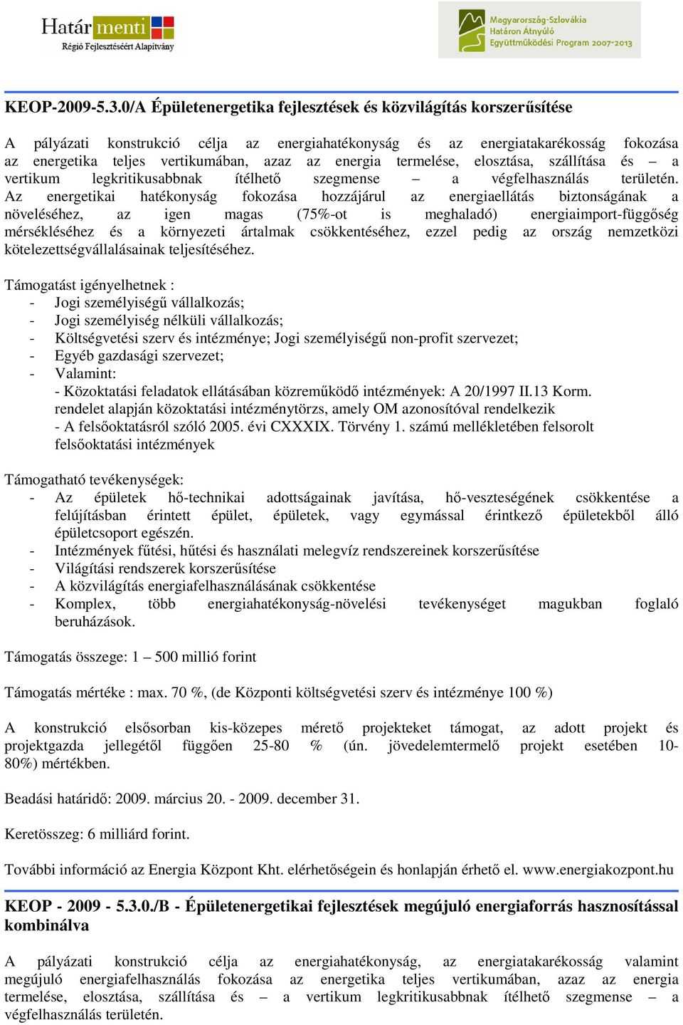 energia termelése, elosztása, szállítása és a vertikum legkritikusabbnak ítélhetı szegmense a végfelhasználás területén.