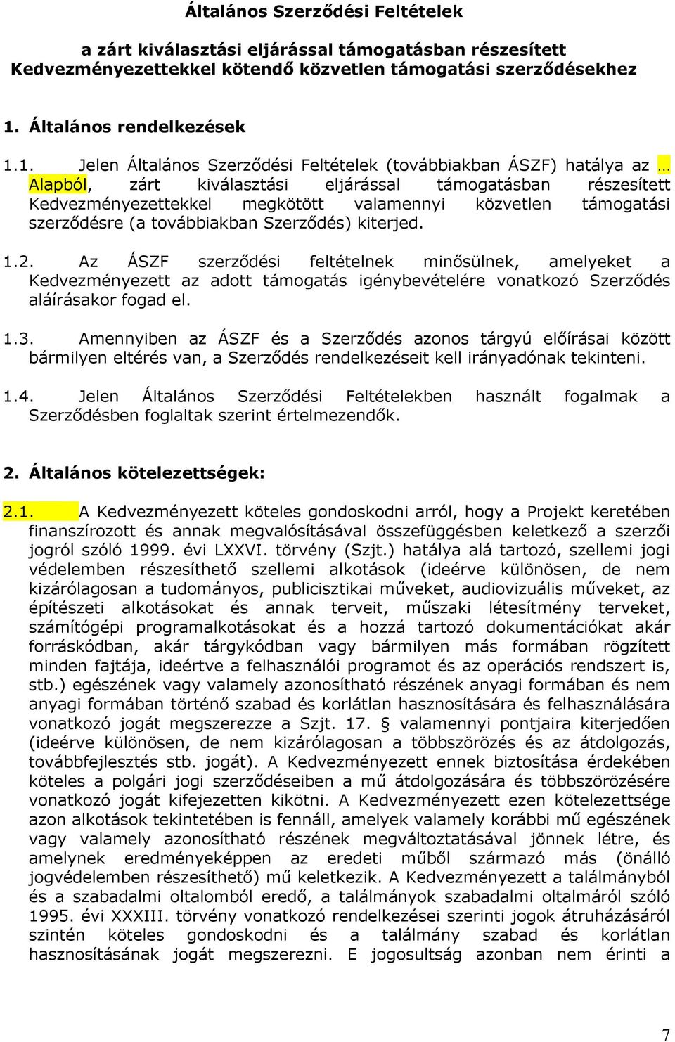 1. Jelen Általános Szerződési Feltételek (továbbiakban ÁSZF) hatálya az Alapból, zárt kiválasztási eljárással támogatásban részesített Kedvezményezettekkel megkötött valamennyi közvetlen támogatási