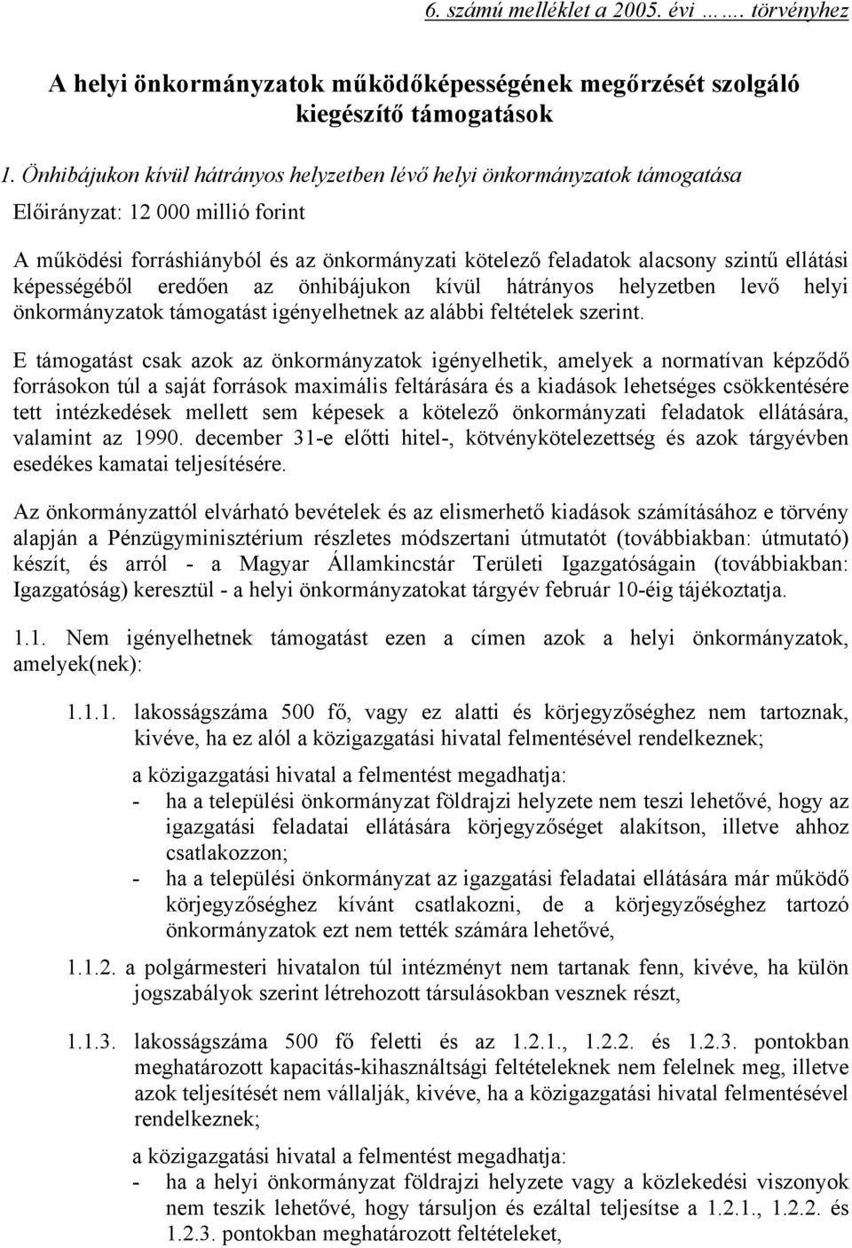 képességéből eredően az önhibájukon kívül hátrányos helyzetben levő helyi önkormányzatok támogatást igényelhetnek az alábbi feltételek szerint.