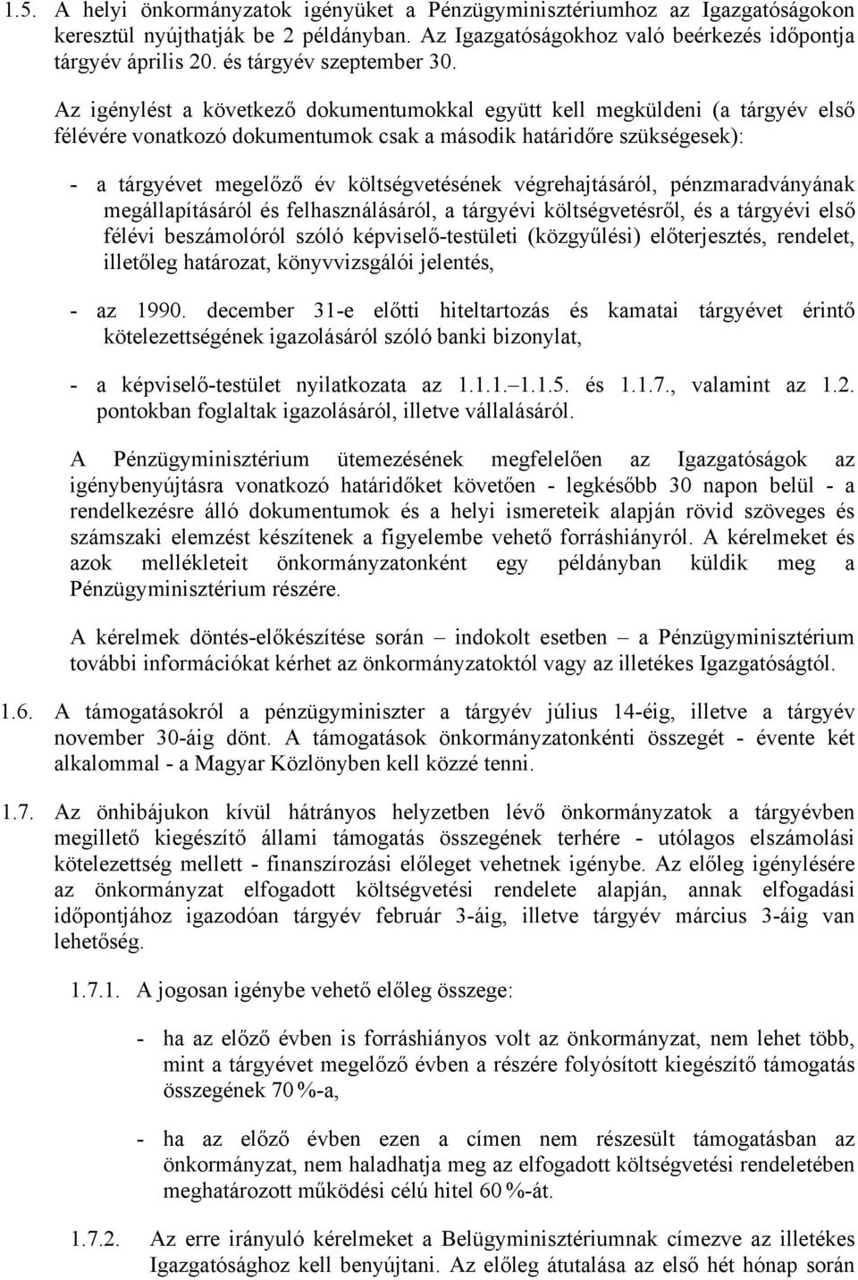 Az igénylést a következő dokumentumokkal együtt kell megküldeni (a tárgyév első félévére vonatkozó dokumentumok csak a második határidőre szükségesek): - a tárgyévet megelőző év költségvetésének